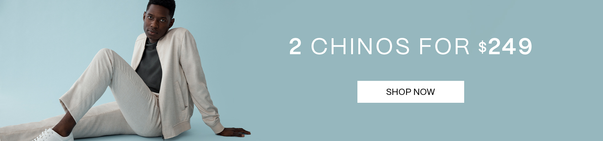 2 chinos for $249
