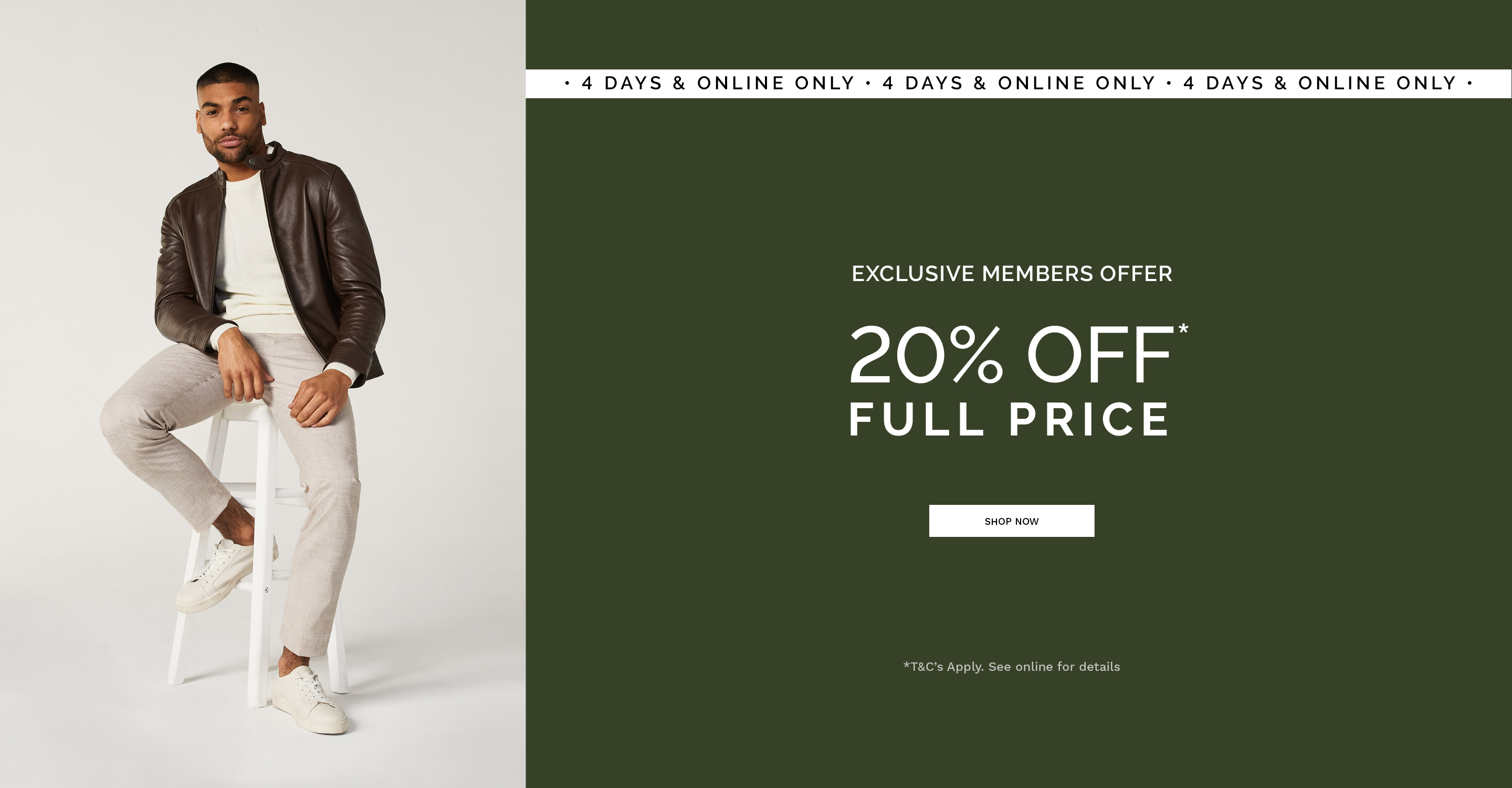 Exclusive Members Offer 20% OFF* Full Price - Shop Now
