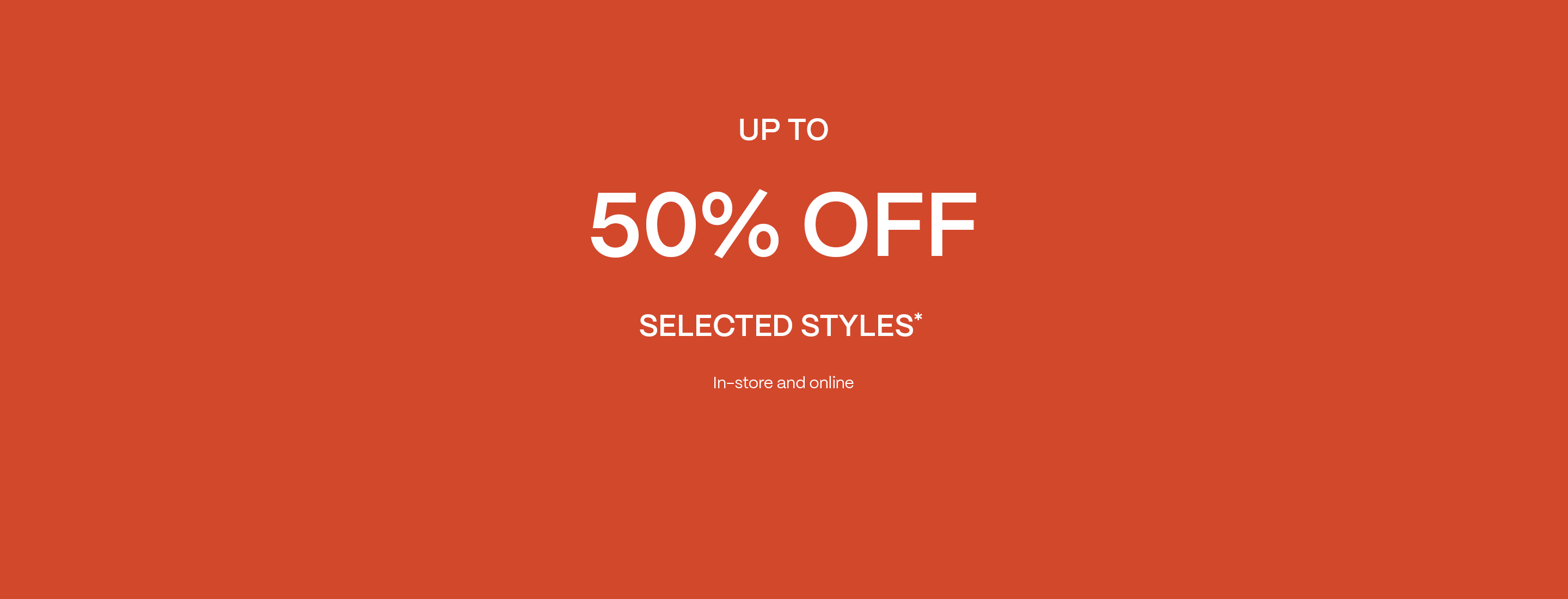 Up To 50% OFF Selected Styles* - Shop Now